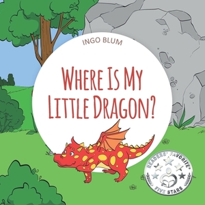 Where Is My Little Dragon?: A Funny Seek-And-Find Book by Ingo Blum