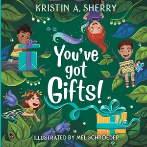 You've Got Gifts! by Kristin A. Sherry, Mel Schroeder