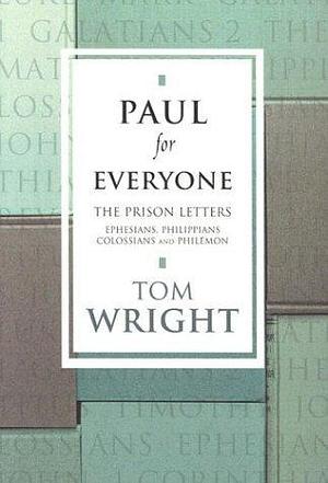 Paul for Everyone : The Prison Letters: Ephesians, Philippians, Colossians and Philemon by Tom Wright, Tom Wright