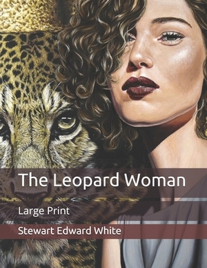 The Leopard Woman: Large Print by Stewart Edward White