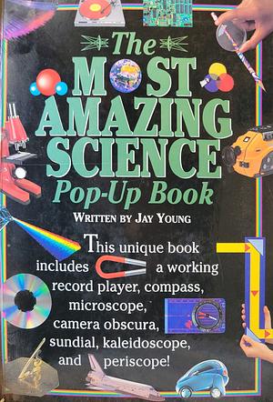 The Most Amazing Science Pop-Up Book by Jay Young