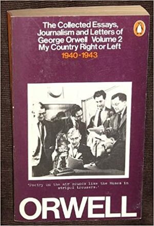 Collected Essays, Journalism and Letters of George Orwell Volume 2 My Country Right or Left 1940 - 1943 by George Orwell, Ian Angus