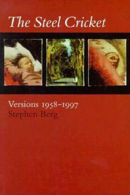 The Steel Cricket: Versions: 1958-1997 by Stephen Berg