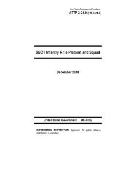 Army Tactics, Techniques, and Procedures ATTP 3-21.9 (FM 3-21.9) SBCT Infantry Rifle Platoon and Squad by United States Government Us Army