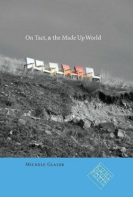 On Tact, & the Made Up World by Michele Glazer