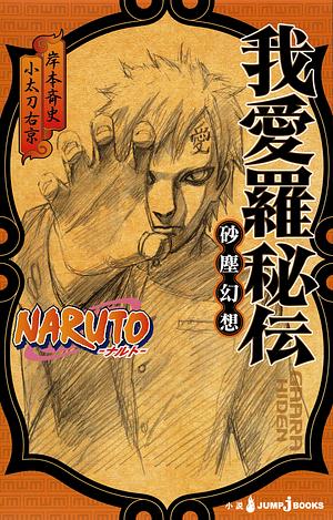 NARUTO―ナルト― 我愛羅秘伝 砂塵幻想 [Naruto: Gaara Hiden — Sajingensō] by 岸本 斉史, Masashi Kishimoto, Ukyo Kodachi, 小太刀 右京