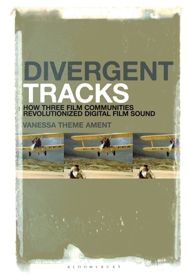 Divergent Tracks: How Three Film Communities Revolutionized Digital Film Sound by Vanessa Theme Ament