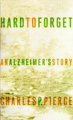 Hard to Forget: An Alzheimer's Story by Charles P. Pierce