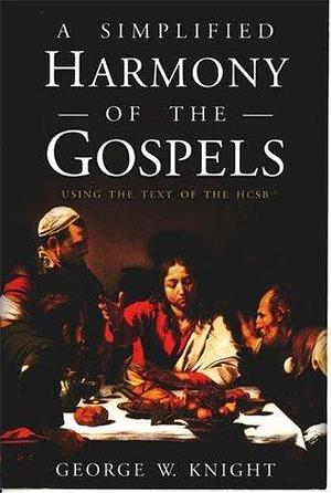 A Simplified Harmony of the Gospels: Using the Text of the HSCB by George W. Knight III, George W. Knight III