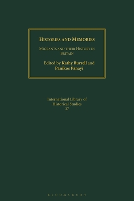 Histories and Memories: Migrants and Their History in Britain by Kathy Burrell, Panikos Panayi