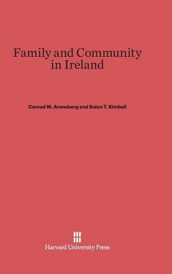 Family and Community in Ireland by Conrad M. Arensberg, Solon T. Kimball