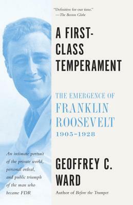 A First-Class Temperament: The Emergence of Franklin Roosevelt, 1905-1928 by Geoffrey C. Ward
