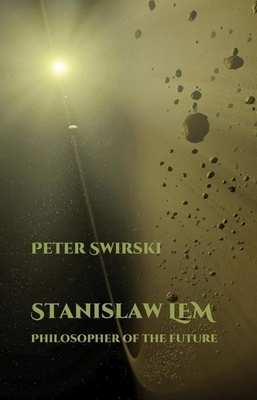 Stanislaw Lem: Philosopher of the Future by Peter Swirski