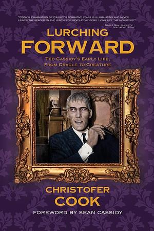 Lurching Forward - Ted Cassidy's Early Life from Cradle to Creature by Christofer Cook