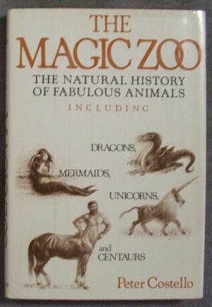 The Magic Zoo: The Natural History of Fabulous Animals, Including Dragons, Mermaids, Unicorns, and Centaurs by Peter Costello