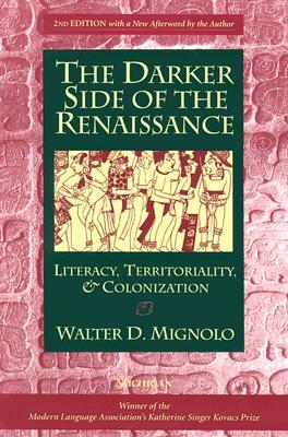 The Darker Side of the Renaissance: Literacy, Territoriality, & Colonization, 2nd Edition by Walter Mignolo