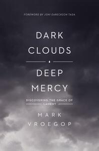 Dark Clouds, Deep Mercy: Discovering the Grace of Lament by Mark Vroegop