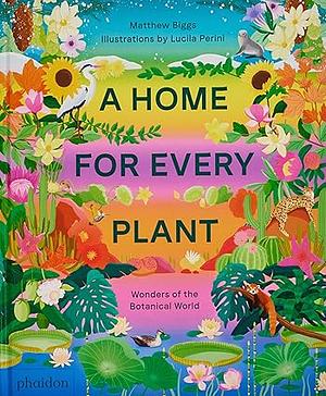 A Home for Every Plant: Wonders of the Botanical World by Matthew Biggs