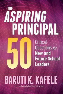 The Aspiring Principal 50: Critical Questions for New and Future School Leaders by Baruti K. Kafele
