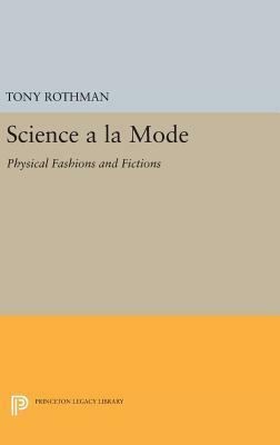 Science a la Mode: Physical Fashions and Fictions by Tony Rothman