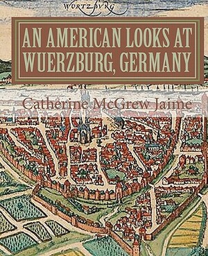 An American Looks at Wuerzburg, Germany by Catherine McGrew Jaime