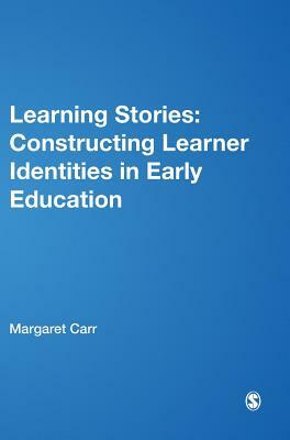 Learning Stories: Constructing Learner Identities in Early Education by Wendy Lee, Margaret Carr