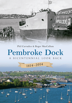 Pembroke Dock 1814-2014: A Bicentennial Look Back by Roger MacCallum, Phil Carradice