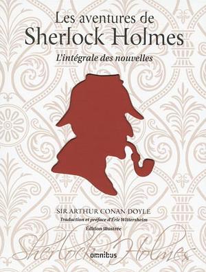 Les Aventures de Sherlock Holmes : L'intégrale des nouvelles by Arthur Conan Doyle, Eric Wittersheim