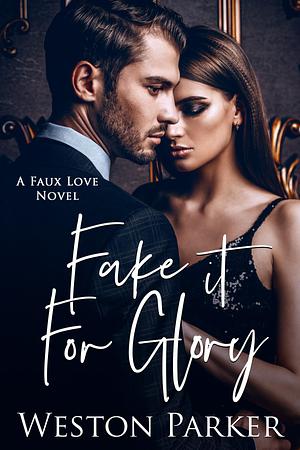 Fake It For Glory by Weston Parker, Weston Parker