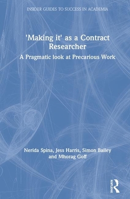 'making It' as a Contract Researcher: A Pragmatic Look at Precarious Work by Jess Harris, Nerida Spina, Simon Bailey