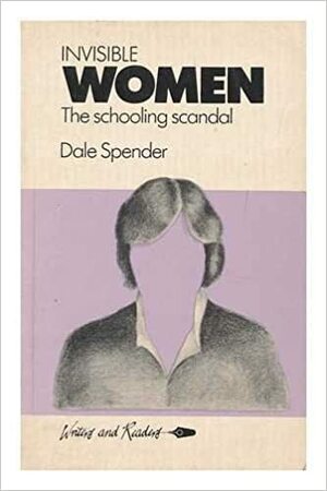 Invisible Women: Schooling Scandal by Dale Spender