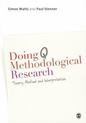 Doing Q Methodological Research: Theory, Method and Interpretation by Simon Watts, Paul Stenner