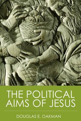 The Political Aims of Jesus by Douglas E. Oakman