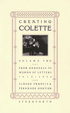 Creating Colette: From Baroness To Woman Of Letters, 1912 1954 by Fernande Gontier, Claude Francis