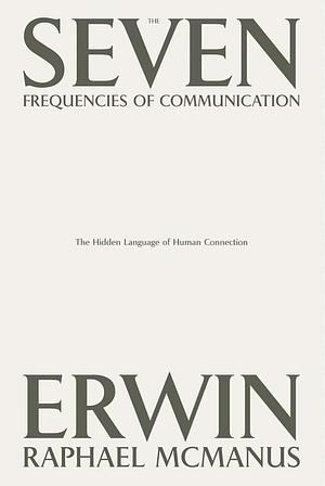 The Seven Frequencies of Communication  by Erwin Raphael McManus