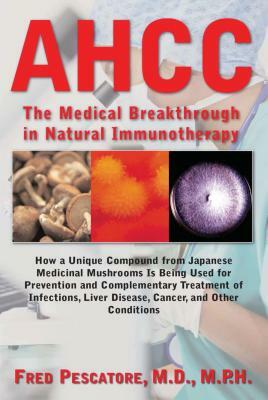 Ahcc: Japan's Medical Breakthrough in Natural Immunotherapy by Fred Pescatore