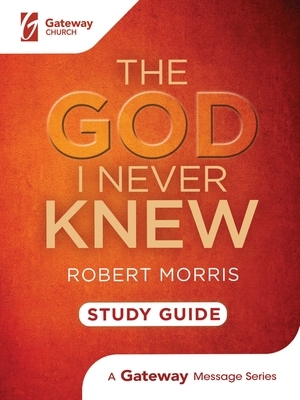 The God I Never Knew Study Guide by Robert Morris