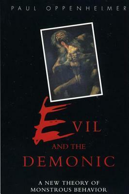 Evil and the Demonic: A New Theory of Monstrous Behavior by Paul Oppenheimer