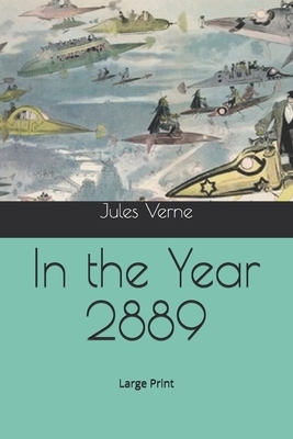 In the Year 2889: Large Print by Michel Verne, Jules Verne
