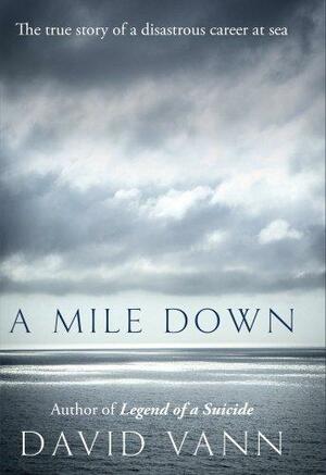 A Mile Down: The True Story of a Disastrous Career at Sea by David Vann