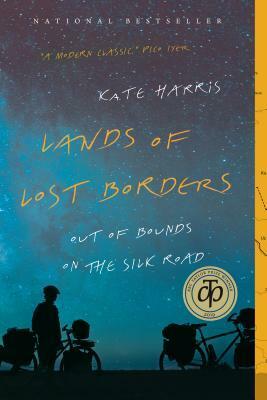 Lands of Lost Borders: Out of Bounds on the Silk Road by Kate Harris