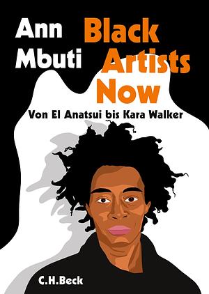 Black Artists Now!: Von El Anatsui bis Kara Walker by Ann Mbuti