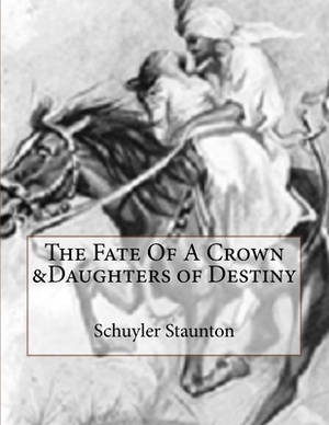 The Fate Of A Crown &Daughters of Destiny by Schuyler Staunton