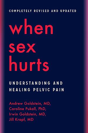 When Sex Hurts: Understanding and Healing Pelvic Pain by Dr. Jill Krapf, Irwin Goldstein, Caroline Pukall, Andrew Goldstein