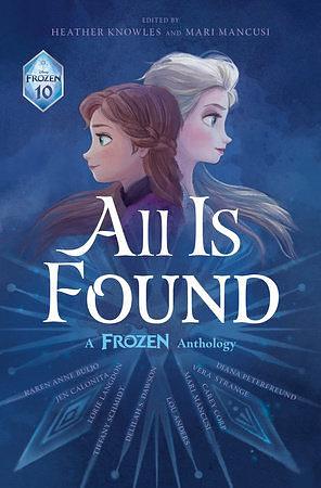 All Is Found: A Frozen Anthology by Jen Calonita, Carey Corp, Karen Anne Buljo, Diana Peterfreund, Delilah S. Dawson, Vera Strange, Mari Mancusi, Tiffany Schmidt, Lorie Langdon, Lou Anders