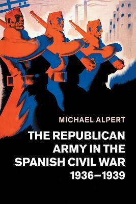The Republican Army in the Spanish Civil War, 1936-1939 by Michael Alpert