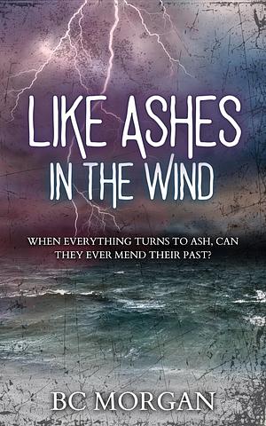 Like Ashes In The Wind by B.C. Morgan, B.C. Morgan