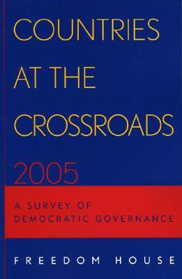 Countries at the Crossroads 2005: A Survey of Democratic Governance by Freedom House