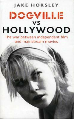 Dogville vs. Hollywood: The Independents and the Hollywood Machine by Jake Horsley