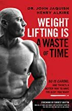 Weightlifting is a Waste of Time by John Jaquish, Henry Alkire